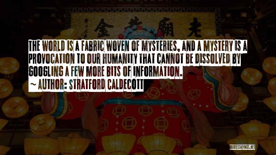 Stratford Caldecott Quotes: The World Is A Fabric Woven Of Mysteries, And A Mystery Is A Provocation To Our Humanity That Cannot Be