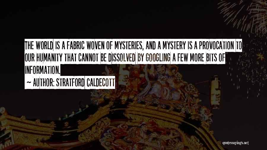 Stratford Caldecott Quotes: The World Is A Fabric Woven Of Mysteries, And A Mystery Is A Provocation To Our Humanity That Cannot Be