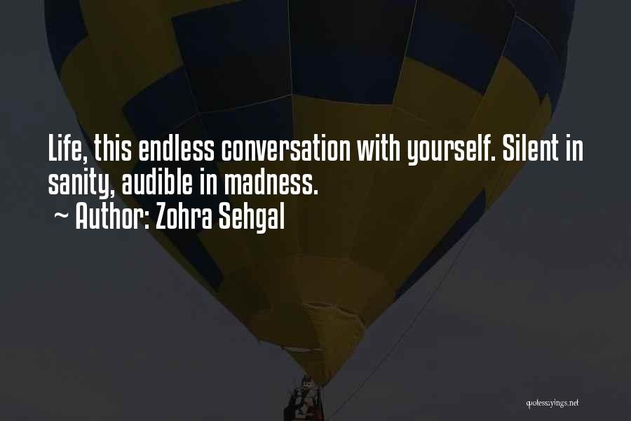 Zohra Sehgal Quotes: Life, This Endless Conversation With Yourself. Silent In Sanity, Audible In Madness.