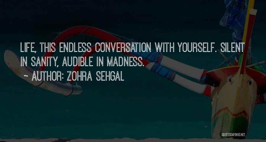Zohra Sehgal Quotes: Life, This Endless Conversation With Yourself. Silent In Sanity, Audible In Madness.