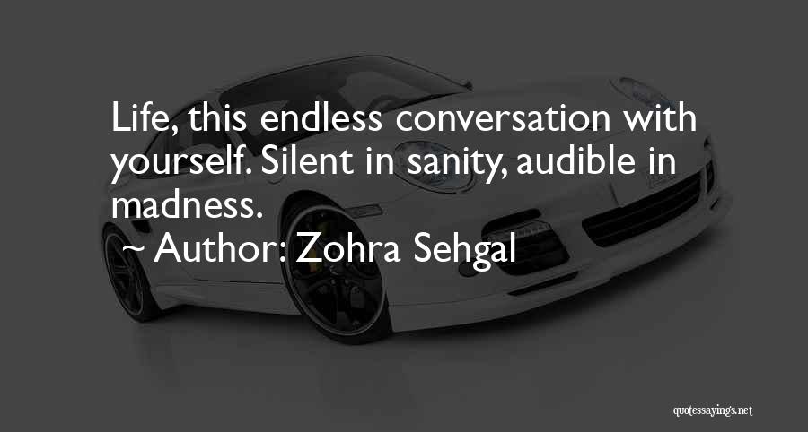 Zohra Sehgal Quotes: Life, This Endless Conversation With Yourself. Silent In Sanity, Audible In Madness.