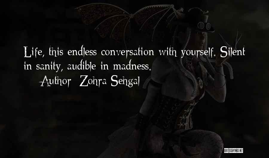 Zohra Sehgal Quotes: Life, This Endless Conversation With Yourself. Silent In Sanity, Audible In Madness.