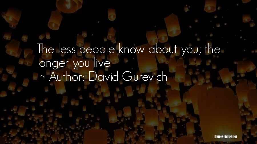 David Gurevich Quotes: The Less People Know About You, The Longer You Live