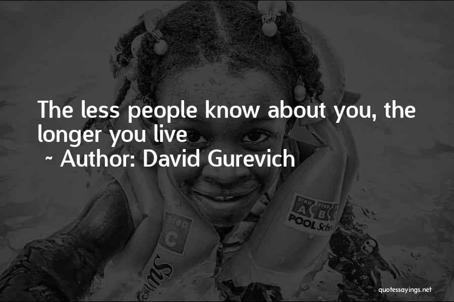 David Gurevich Quotes: The Less People Know About You, The Longer You Live