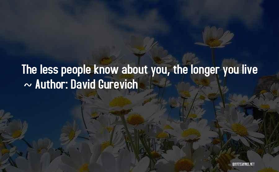 David Gurevich Quotes: The Less People Know About You, The Longer You Live