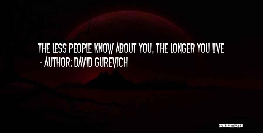 David Gurevich Quotes: The Less People Know About You, The Longer You Live