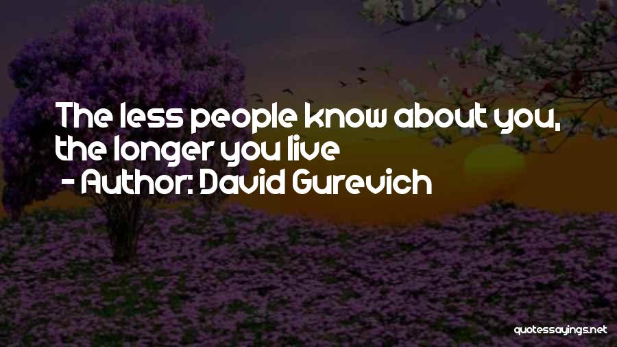 David Gurevich Quotes: The Less People Know About You, The Longer You Live