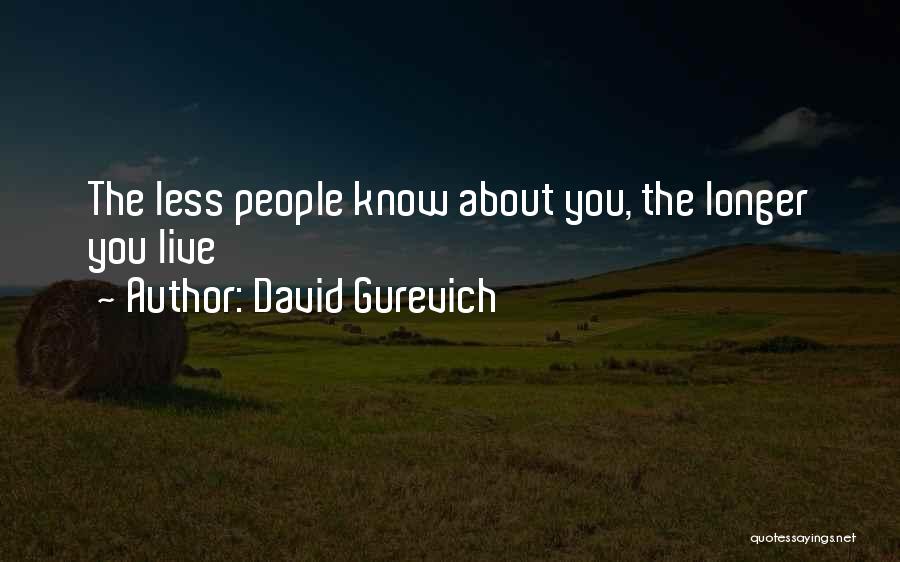 David Gurevich Quotes: The Less People Know About You, The Longer You Live
