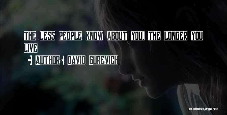 David Gurevich Quotes: The Less People Know About You, The Longer You Live