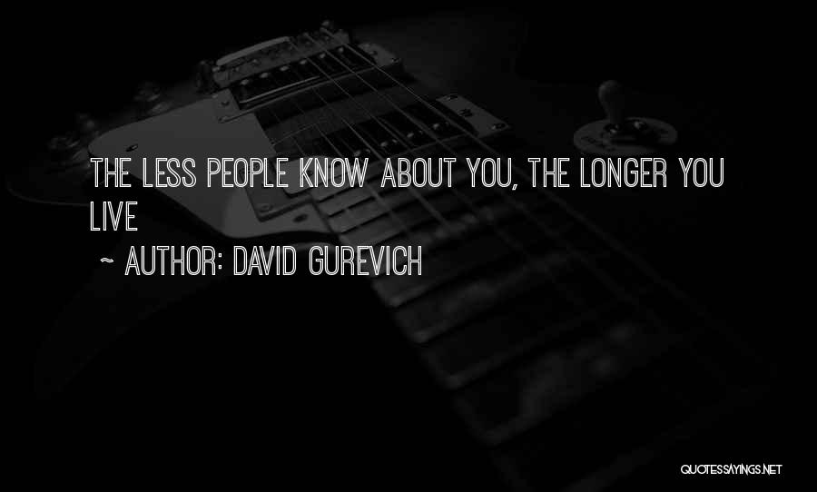 David Gurevich Quotes: The Less People Know About You, The Longer You Live