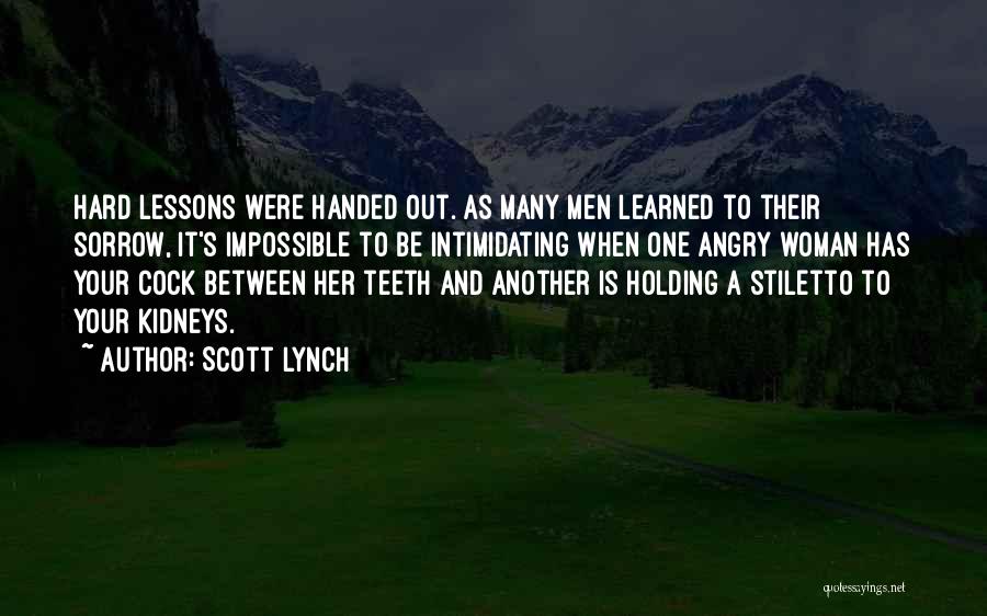 Scott Lynch Quotes: Hard Lessons Were Handed Out. As Many Men Learned To Their Sorrow, It's Impossible To Be Intimidating When One Angry