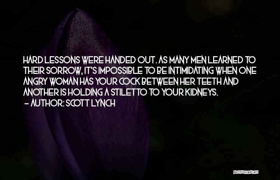 Scott Lynch Quotes: Hard Lessons Were Handed Out. As Many Men Learned To Their Sorrow, It's Impossible To Be Intimidating When One Angry