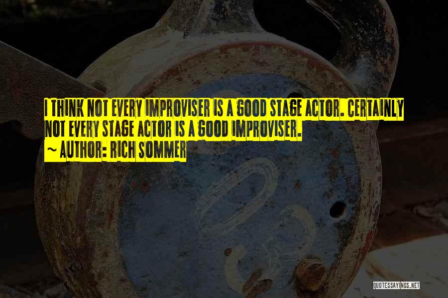 Rich Sommer Quotes: I Think Not Every Improviser Is A Good Stage Actor. Certainly Not Every Stage Actor Is A Good Improviser.