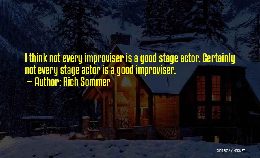 Rich Sommer Quotes: I Think Not Every Improviser Is A Good Stage Actor. Certainly Not Every Stage Actor Is A Good Improviser.