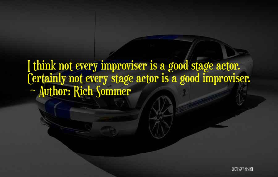 Rich Sommer Quotes: I Think Not Every Improviser Is A Good Stage Actor. Certainly Not Every Stage Actor Is A Good Improviser.