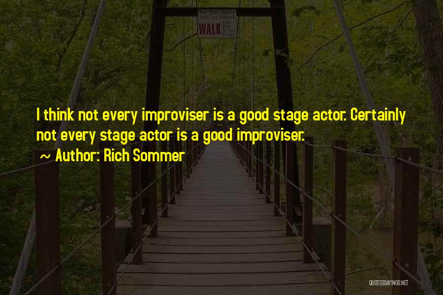 Rich Sommer Quotes: I Think Not Every Improviser Is A Good Stage Actor. Certainly Not Every Stage Actor Is A Good Improviser.