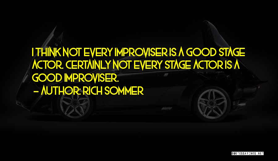 Rich Sommer Quotes: I Think Not Every Improviser Is A Good Stage Actor. Certainly Not Every Stage Actor Is A Good Improviser.