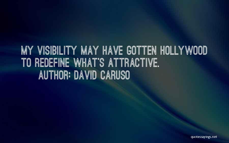 David Caruso Quotes: My Visibility May Have Gotten Hollywood To Redefine What's Attractive.