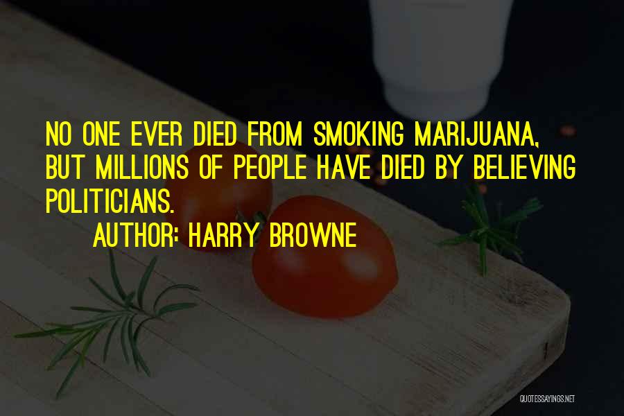Harry Browne Quotes: No One Ever Died From Smoking Marijuana, But Millions Of People Have Died By Believing Politicians.