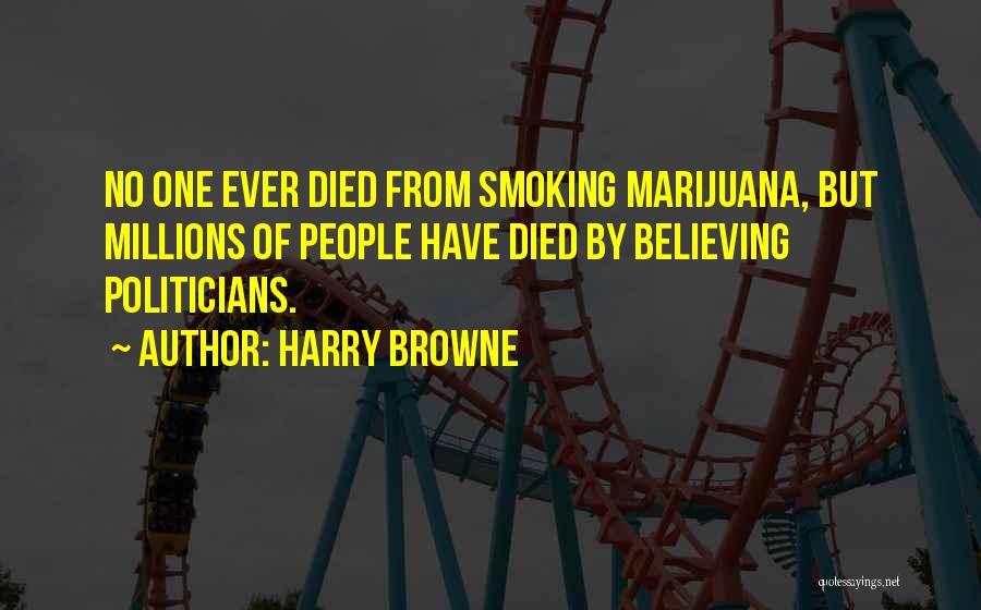 Harry Browne Quotes: No One Ever Died From Smoking Marijuana, But Millions Of People Have Died By Believing Politicians.