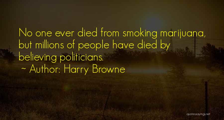 Harry Browne Quotes: No One Ever Died From Smoking Marijuana, But Millions Of People Have Died By Believing Politicians.