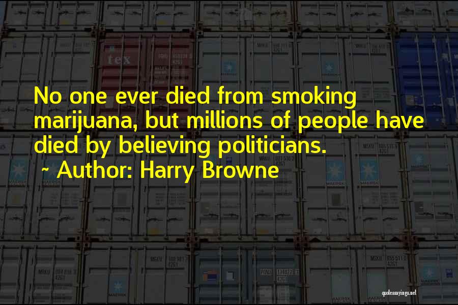 Harry Browne Quotes: No One Ever Died From Smoking Marijuana, But Millions Of People Have Died By Believing Politicians.