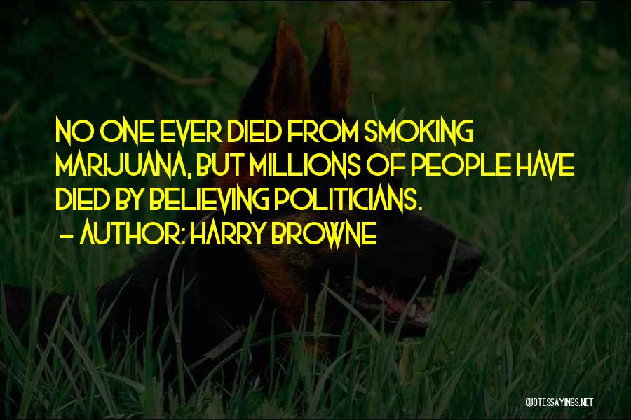 Harry Browne Quotes: No One Ever Died From Smoking Marijuana, But Millions Of People Have Died By Believing Politicians.