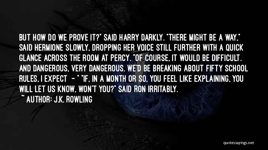 J.K. Rowling Quotes: But How Do We Prove It? Said Harry Darkly. There Might Be A Way, Said Hermione Slowly, Dropping Her Voice