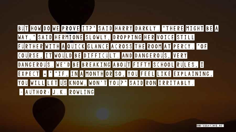 J.K. Rowling Quotes: But How Do We Prove It? Said Harry Darkly. There Might Be A Way, Said Hermione Slowly, Dropping Her Voice