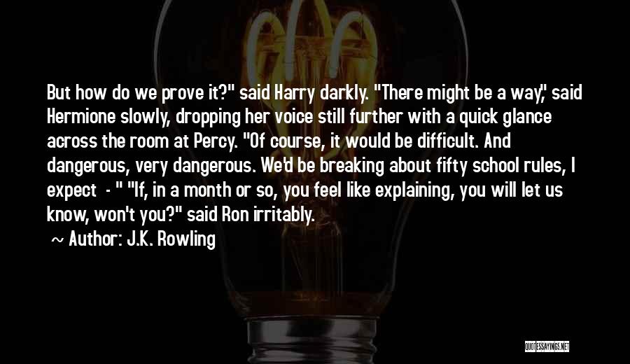 J.K. Rowling Quotes: But How Do We Prove It? Said Harry Darkly. There Might Be A Way, Said Hermione Slowly, Dropping Her Voice