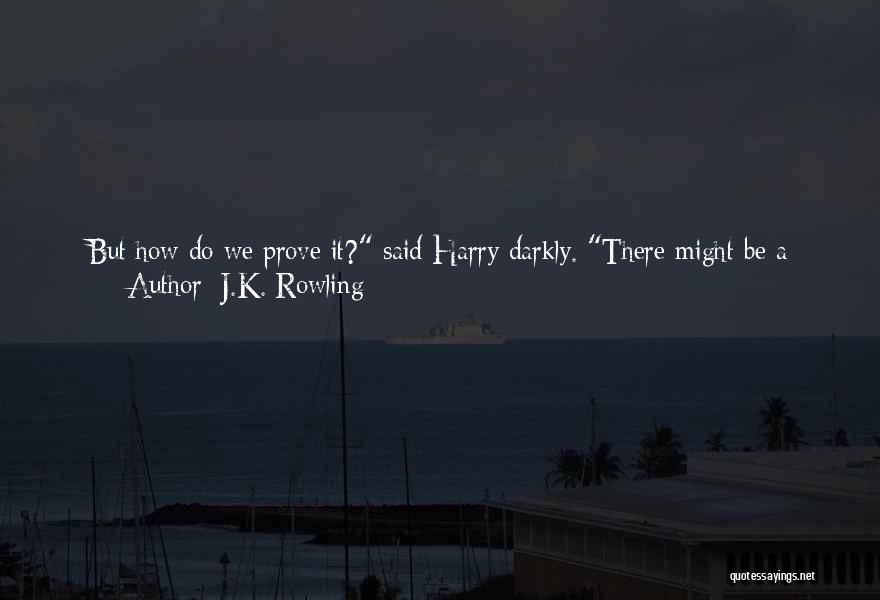 J.K. Rowling Quotes: But How Do We Prove It? Said Harry Darkly. There Might Be A Way, Said Hermione Slowly, Dropping Her Voice