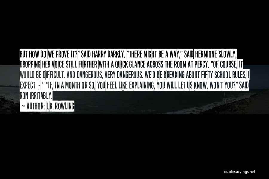 J.K. Rowling Quotes: But How Do We Prove It? Said Harry Darkly. There Might Be A Way, Said Hermione Slowly, Dropping Her Voice