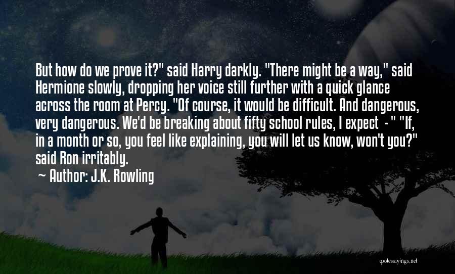 J.K. Rowling Quotes: But How Do We Prove It? Said Harry Darkly. There Might Be A Way, Said Hermione Slowly, Dropping Her Voice