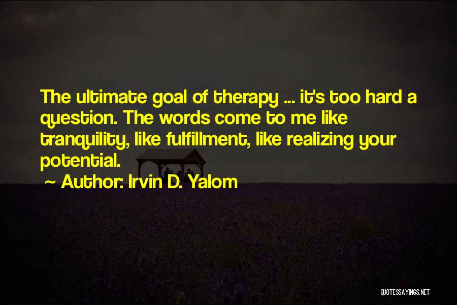 Irvin D. Yalom Quotes: The Ultimate Goal Of Therapy ... It's Too Hard A Question. The Words Come To Me Like Tranquility, Like Fulfillment,