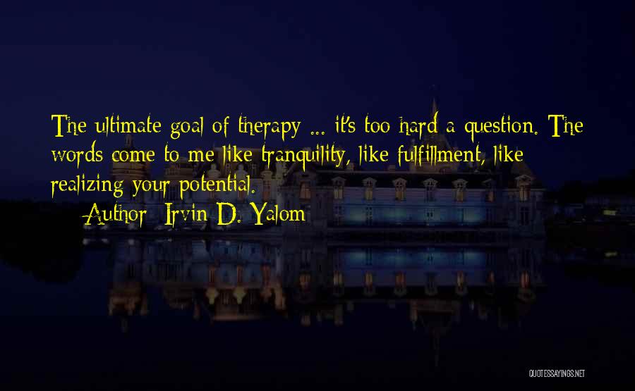 Irvin D. Yalom Quotes: The Ultimate Goal Of Therapy ... It's Too Hard A Question. The Words Come To Me Like Tranquility, Like Fulfillment,
