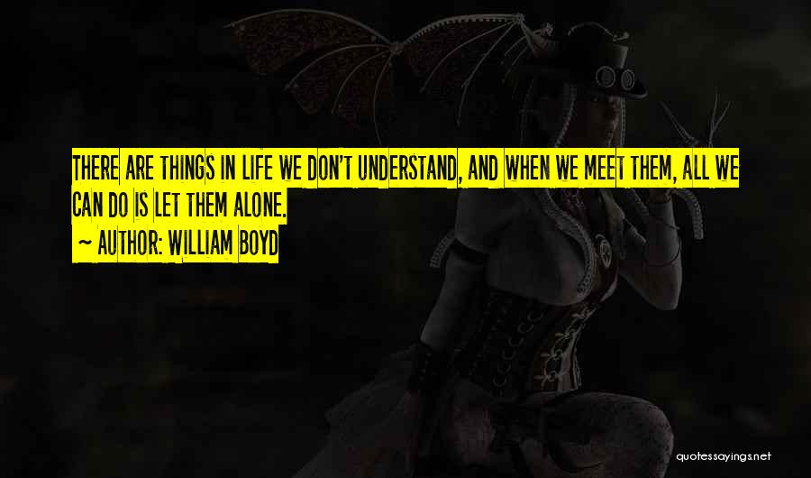 William Boyd Quotes: There Are Things In Life We Don't Understand, And When We Meet Them, All We Can Do Is Let Them