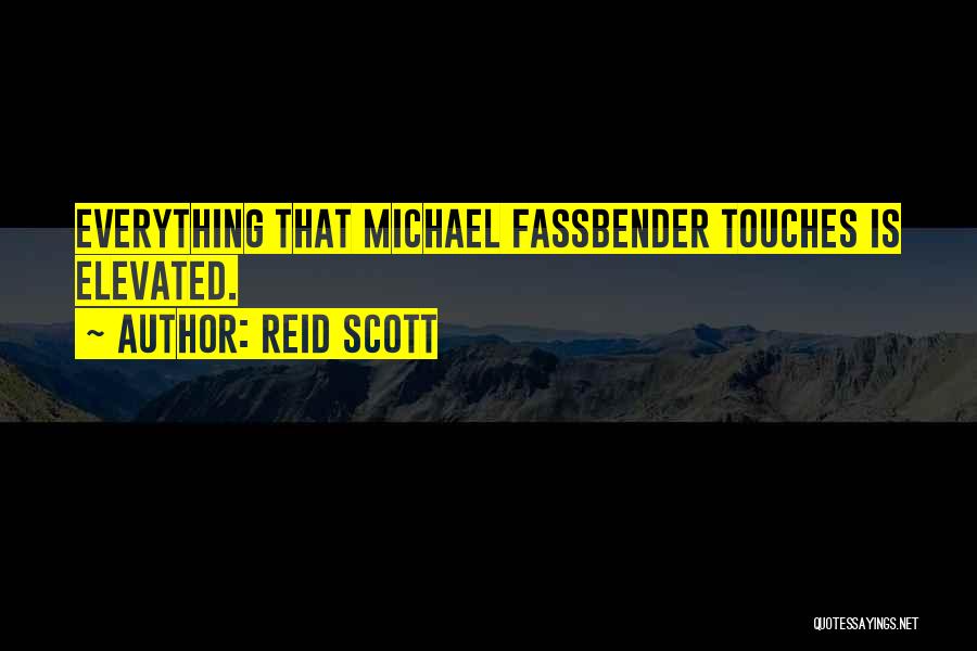 Reid Scott Quotes: Everything That Michael Fassbender Touches Is Elevated.