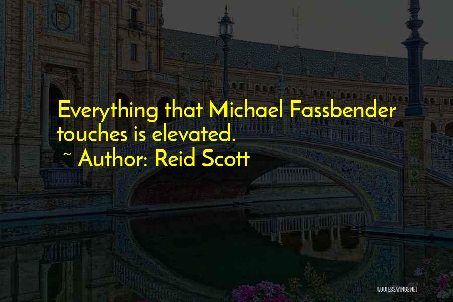 Reid Scott Quotes: Everything That Michael Fassbender Touches Is Elevated.