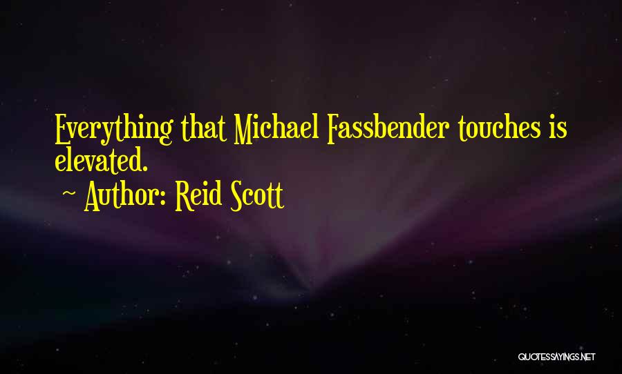 Reid Scott Quotes: Everything That Michael Fassbender Touches Is Elevated.