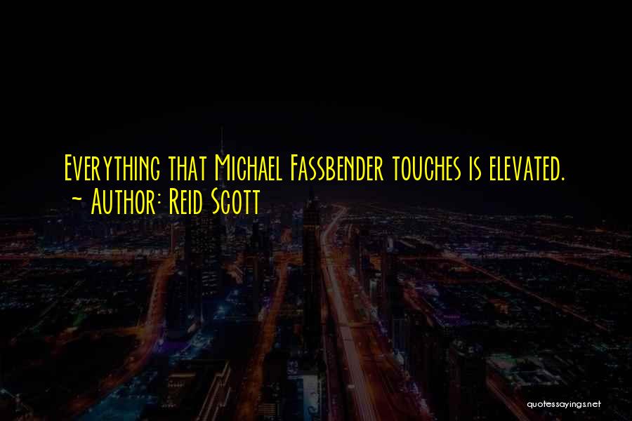 Reid Scott Quotes: Everything That Michael Fassbender Touches Is Elevated.