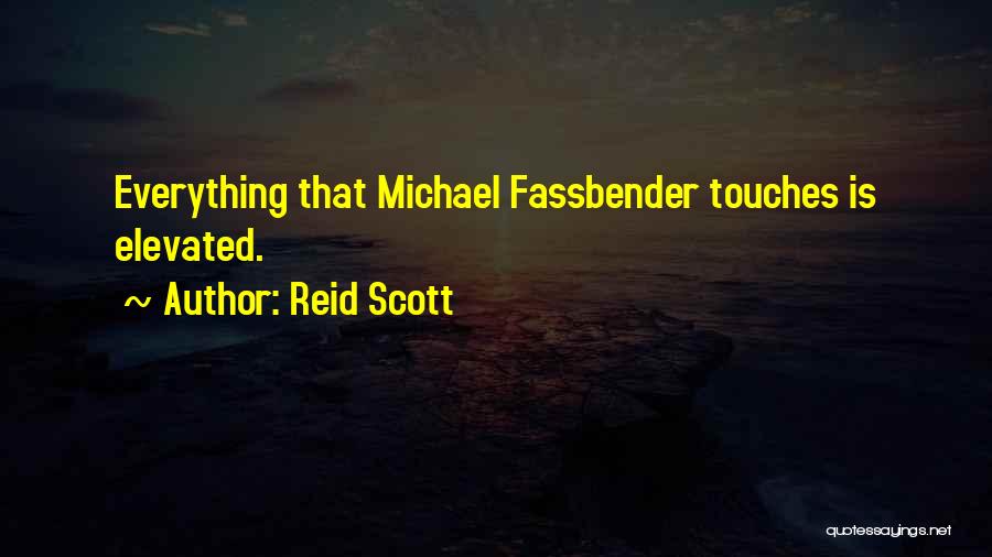 Reid Scott Quotes: Everything That Michael Fassbender Touches Is Elevated.