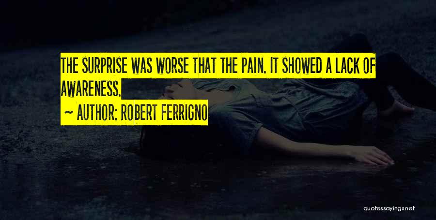 Robert Ferrigno Quotes: The Surprise Was Worse That The Pain. It Showed A Lack Of Awareness.