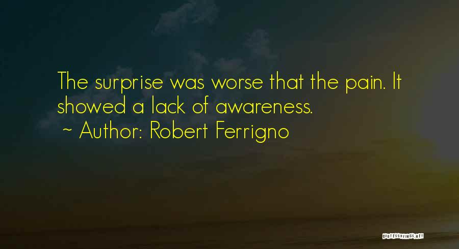 Robert Ferrigno Quotes: The Surprise Was Worse That The Pain. It Showed A Lack Of Awareness.