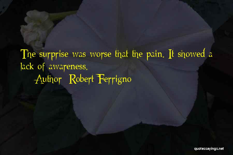 Robert Ferrigno Quotes: The Surprise Was Worse That The Pain. It Showed A Lack Of Awareness.