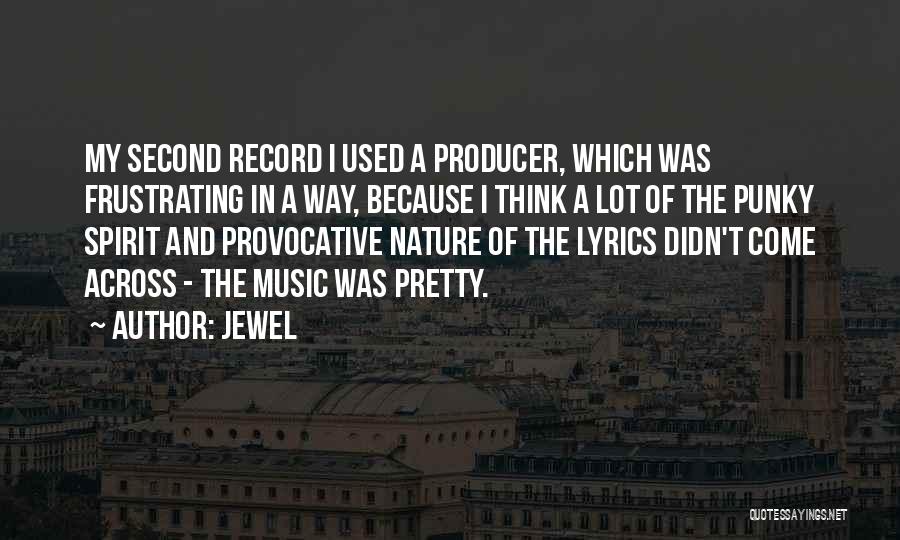 Jewel Quotes: My Second Record I Used A Producer, Which Was Frustrating In A Way, Because I Think A Lot Of The