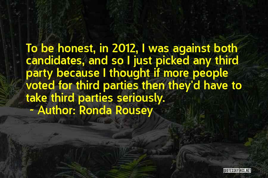 Ronda Rousey Quotes: To Be Honest, In 2012, I Was Against Both Candidates, And So I Just Picked Any Third Party Because I
