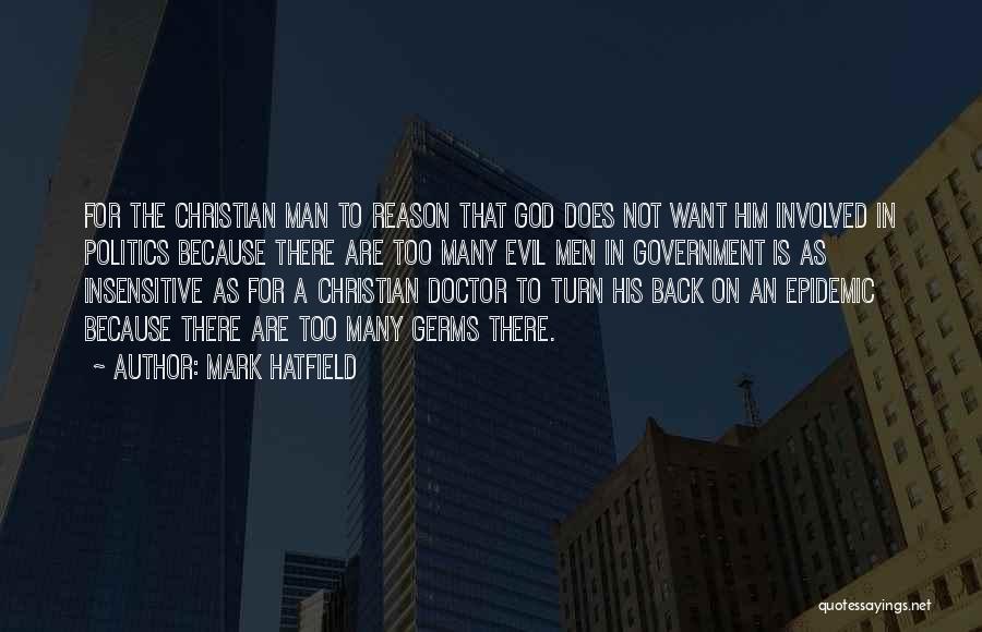 Mark Hatfield Quotes: For The Christian Man To Reason That God Does Not Want Him Involved In Politics Because There Are Too Many