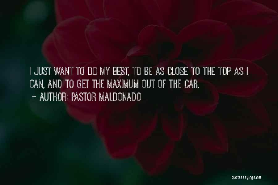 Pastor Maldonado Quotes: I Just Want To Do My Best, To Be As Close To The Top As I Can, And To Get