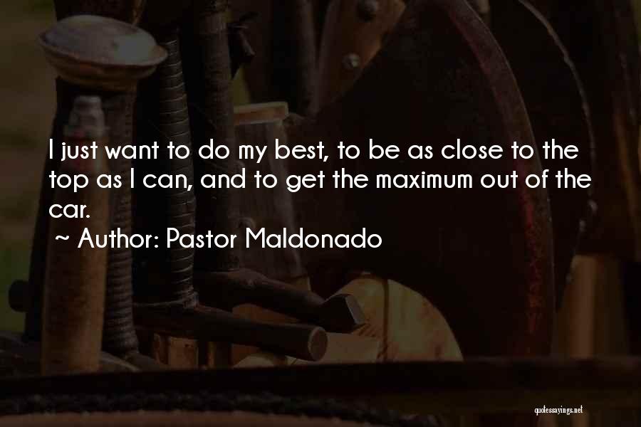 Pastor Maldonado Quotes: I Just Want To Do My Best, To Be As Close To The Top As I Can, And To Get