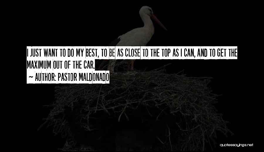 Pastor Maldonado Quotes: I Just Want To Do My Best, To Be As Close To The Top As I Can, And To Get